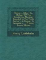 Romsey Abbey: Or, History Of The Benedictine Nunnery Founded In The Tenth Century At Romsey In Hampshire 1016293461 Book Cover