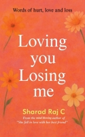 Loving you Losing me: Words of hurt, love and loss B0GDP7834Q Book Cover