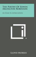 The Poetry of Edwin Arlington Robinson an Essay in Appreciation 1417935049 Book Cover