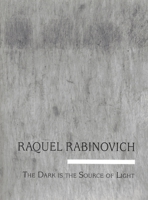 Raquel Rabinovich: The Dark Is the Source of the Light (Contemporary Artists Collection) 1886449384 Book Cover