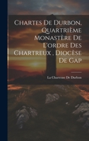 Chartes De Durbon, Quartri�me Monast�re De L'ordre Des Chartreux, Dioc�se De Gap 1021304506 Book Cover