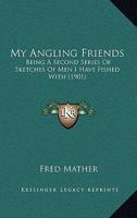 My Angling Friends: Being a Second Series of Sketches of Men I Have Fished with 1164934716 Book Cover