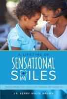 A Lifetime of Sensational Smiles: Transforming Your Child's Life Through Orthodontics 1599328038 Book Cover