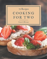 75 Cooking for Two Recipes: I Love Cooking for Two Cookbook! B08QFMFCJJ Book Cover