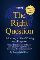 The Right Question: Unlocking a Life of Clarity and Purpose: Master the Art of Intentional Questioning to Transform Your Mindset, Overcome Challenges and Achieve Lasting Fulfillment 9334217626 Book Cover
