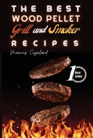 The Best Wood Pellet Grill and Smoker Recipes: Amazing BBQ Meals to Grill and Smoke Like a Boss! 1803075600 Book Cover