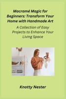 Macramé Magic for Beginners: A Collection of Easy Projects to Enhance Your Living Space 1806251760 Book Cover