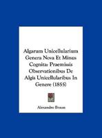 Algarum Unicellularium Genera Nova Et Minus Cognita: Praemissis Observationibus De Algis Unicellularibus In Genere (1855) 1160778981 Book Cover
