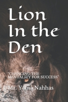 Lion In the Den: "CHANGING THE MENTALITY FOR SUCCESS" (Mr. Nahhas's Keys To Success) B089TS148Q Book Cover