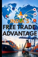 INDIA’S FREE TRADE ADVANTAGE: How FTAs Can Transform Exports, Businesses, MSMEs and India’s Global Economic Position B0HHFYCDM4 Book Cover