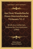 Aus Dem Wanderbuche Eines Osterreichischen Virtuosen V1-2: Briefe Aus Californien, Sudamerika Und Australien (1860) 1168139805 Book Cover