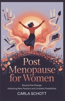 Post Menopause for Women: Beyond the Change: Unlocking New Passions and Limitless Possibilities B0FK2N1N6P Book Cover