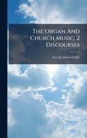 The Organ And Church Music, 2 Discourses... 1024823962 Book Cover