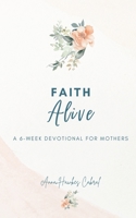 Faith Alive (Devotionals for Mothers) B0DSKBPMHQ Book Cover