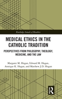 Medical Ethics in the Catholic Tradition: Perspectives from Philosophy, Theology, Medicine, and the Law (Routledge Annals of Bioethics) 1041041756 Book Cover