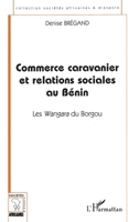 COMMERCE CARAVANIER ET RELATIONS SOCIALES AU BÉNIN: Les Wangara du Borgou (French Edition) 2738474152 Book Cover