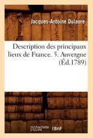 Description Des Principaux Lieux de France. 5. Auvergne (A0/00d.1789) 2012536727 Book Cover