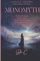 Monomyth: The Leader's Journey to Authenticity, Accountability, and Leading with Heart B0GR753GWZ Book Cover