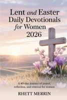 LENT AND EASTER DAILY DEVOTIONALS FOR WOMEN 2026: A 40-Day Journey of Prayer, Reflection, and Renewal for Women B0GJJNJH1V Book Cover