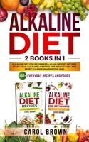 Alkaline Diet: 2 Books in 1 - Alkaline Diet For Beginners + Alkaline Diet Recipes. Start Your Alkaline Lifestyle For Weight Loss and Reset Cleanse in a Positive Way! 100+ Everyday Recipes and Foods. 1074503171 Book Cover