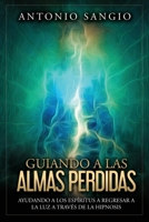 Guiando a las almas perdidas: Ayudando a los espíritus a regresar a la luz a través de la hipnosis 1735966940 Book Cover