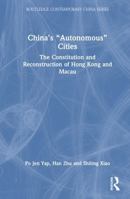 China’s “Autonomous” Cities: The Constitution and Reconstruction of Hong Kong and Macau (Routledge Contemporary China Series) 1041163150 Book Cover