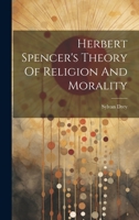 Herbert Spencer's Theory Of Religion And Morality 1022645994 Book Cover