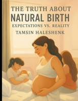 The Truth About Natural Birth: Expectations vs. Reality (our Honest Guide Through Pregnancy, Birth, and Beyond) B0F8N3WQ6C Book Cover