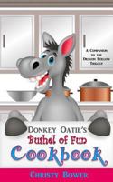Donkey Oatie's Bushel of Fun Cookbook A Companion to the Dragon Hollow Trilogy 1499738595 Book Cover