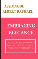 Embracing Elegance: A Gentle Guide for Women on Cultivating the Best Version of Themselves B0CSXFHF87 Book Cover