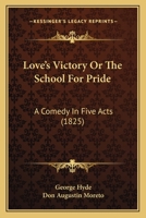 Love's Victory Or The School For Pride: A Comedy In Five Acts 0548735239 Book Cover