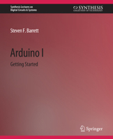 Arduino I: Getting Started (Synthesis Lectures on Digital Circuits and Systems) 3031799143 Book Cover