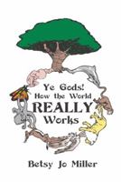 Ye Gods! How the World Really Works 1477274626 Book Cover