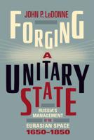 Forging a Unitary State: Russia's Management of the Eurasian Space, 1650-1850 1487542119 Book Cover