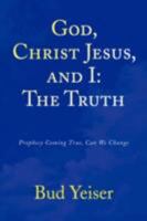 God, Christ Jesus, and I: The Truth 1436361354 Book Cover