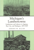 Michigan's Lumbertowns: Lumbermen and Laborers in Saginaw, Bay City and Muskegon, 1870-1905 0814320732 Book Cover