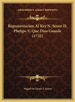 Representacion Al Rey N. Senor D. Phelipe V, Que Dios Guarde (1732) 1120691567 Book Cover