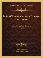 Letters Of James Martineau To Joseph Henry Allen: With Notes And Remarks 1271014807 Book Cover