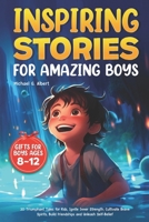 Inspiring Stories for Amazing Boys: 20 Triumphant Tales for Kids, Ignite Inner Strength, Cultivate Brave Spirits, Build Friendships and Unleash ... Ages 8-12 (Inspiring Stories Book Series) B0G6LQF3FX Book Cover
