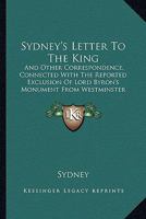 Sydney's Letter To The King: And Other Correspondence, Connected With The Reported Exclusion Of Lord Byron's Monument From Westminster Abbey (1828) 1437497829 Book Cover