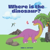 Where is the dinosaur?: Find them all! A Funny Book for Kids Ages 3-6, Children's Books, Preschool, Kindergarten About Dinosaurs, Nature and Science. B09RJ34X9V Book Cover
