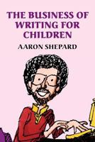 The Business of Writing for Children: An Award-Winning Author's Tips on Writing Children's Books and Publishing Them, or How to Write, Publish, and Promote a Book for Kids 0938497111 Book Cover