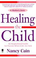 Healing the Child: A Mother's Story: An Inspirational & Practical Guide for Parents When Kids Are Sick 0671010018 Book Cover