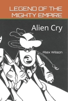 LEGEND OF THE MIGHTY EMPIRE: Alien Cry B0C12CZGLF Book Cover