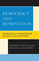 Democracy and Domination: Technologies of Integration and the Rise of Collective Power 0739122150 Book Cover