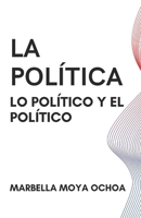 LA POLÍTICA, LO POLÍTICO Y EL POLÍTICO: Tres visiones un mismo sentido (CIENCIAS POLÍTICAS) 1717869017 Book Cover