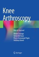 Knee Arthroscopy: How to Succeed 3030828328 Book Cover