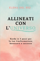ALLINEATI CON L’UNIVERSO: Guida in 3 passi per la tua trasformazione, benessere e successo (Italian Edition) B0CW9CLSZF Book Cover
