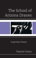 The School of Arizona Dranes: Gospel Music Pioneer 073916712X Book Cover