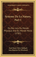 Systeme De La Nature, Part 1: Ou Des Loix Du Monde Physique And Du Monde Moral 1165796759 Book Cover